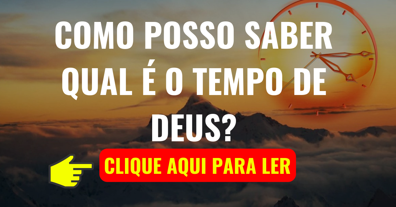 Como Posso Saber Qual é o Tempo de DEUS?