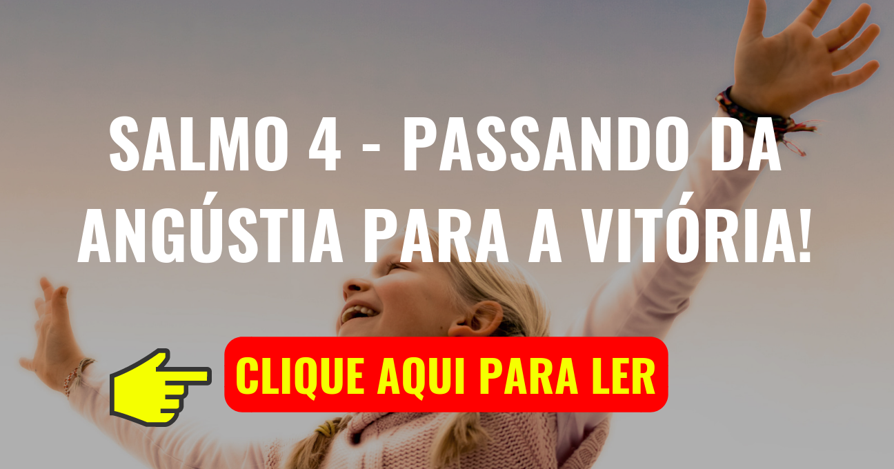 Salmo 4 – Passando da Angústia Para a Vitória!