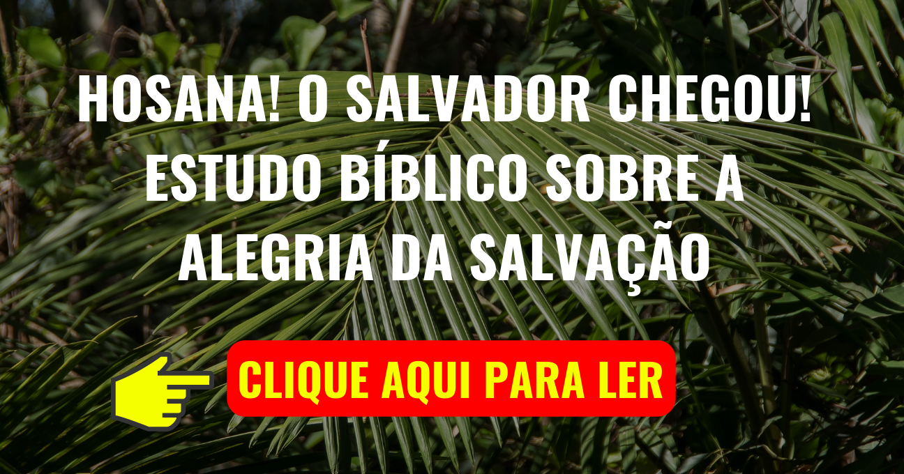 Hosana! O Salvador Chegou – Estudo bíblico Sobre a Alegria da Salvação!