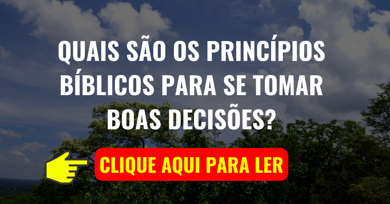 Quais São os Princípios Bíblicos Para Se Tomar Boas Decisões?