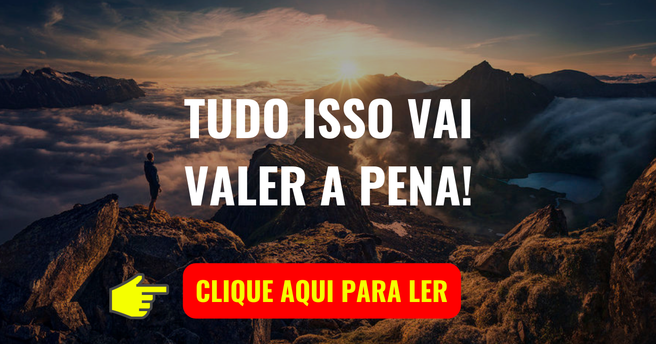 Tudo Isso Vai Valer a Pena!