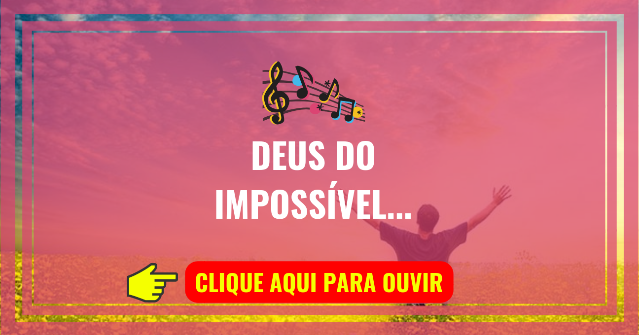 Louvor de hoje – Deus do Impossível (Toque No Altar)