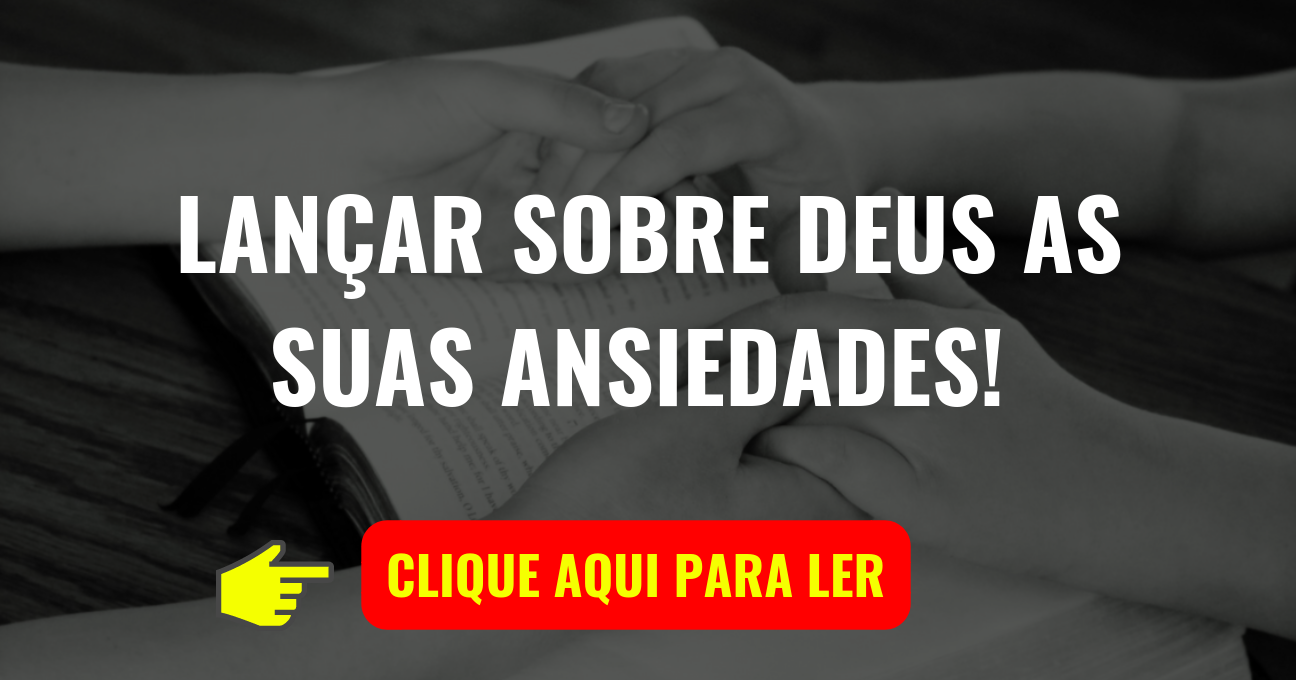 LANÇAR SOBRE DEUS AS SUAS ANSIEDADES!