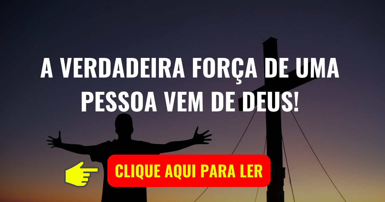 A VERDADEIRA FORÇA DE UMA PESSOA VEM DE DEUS!