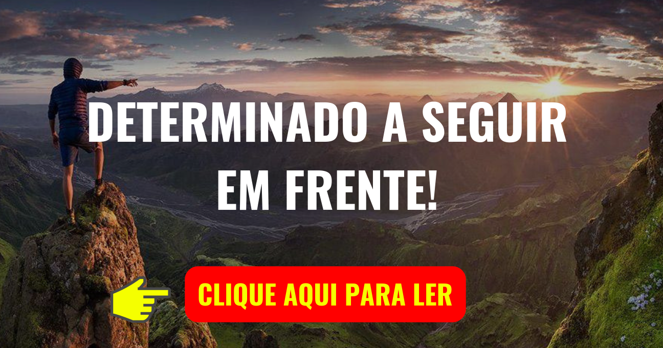 DETERMINADO A SEGUIR EM FRENTE!