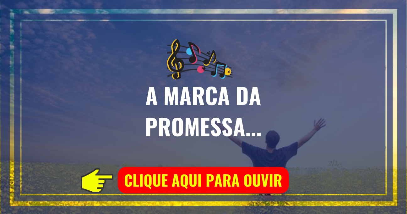 Louvor de hoje – O Meu Deus Nunca Falhará (A Marca da Promessa)