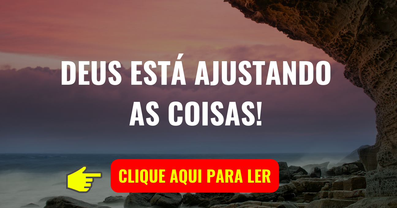 DEUS ESTÁ AJUSTANDO AS COISAS!