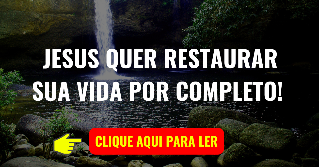 JESUS QUER RESTAURAR SUA VIDA POR COMPLETO!