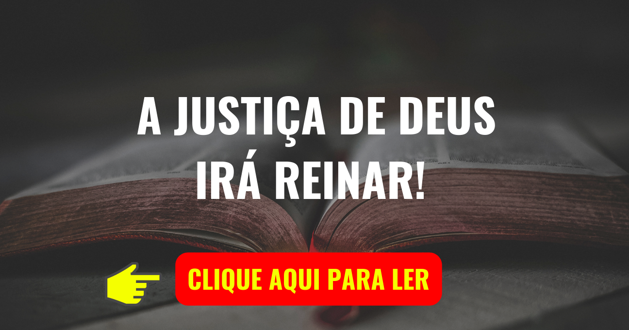 A JUSTIÇA DE DEUS IRÁ REINAR!