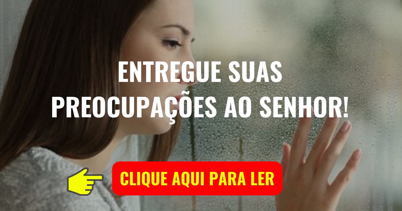 ENTREGUE SUAS PREOCUPAÇÕES AO SENHOR!