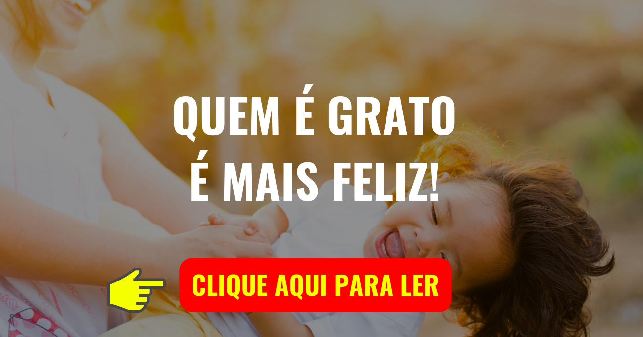 QUEM É GRATO É MAIS FELIZ!