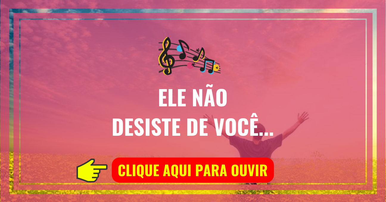 Louvor de Hoje – Ele Não Desiste de Você (Marquinhos Gomes)