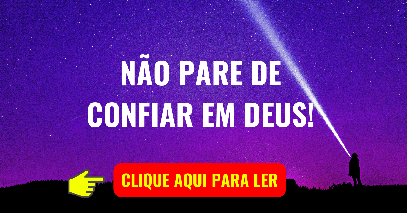 NÃO PARE DE CONFIAR EM DEUS!