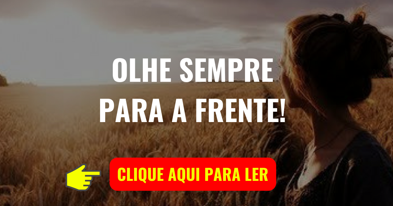 OLHE SEMPRE PARA A FRENTE!