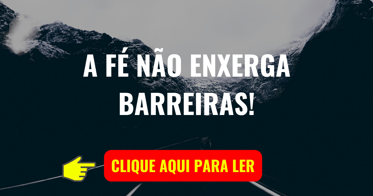 A FÉ NÃO ENXERGA BARREIRAS!