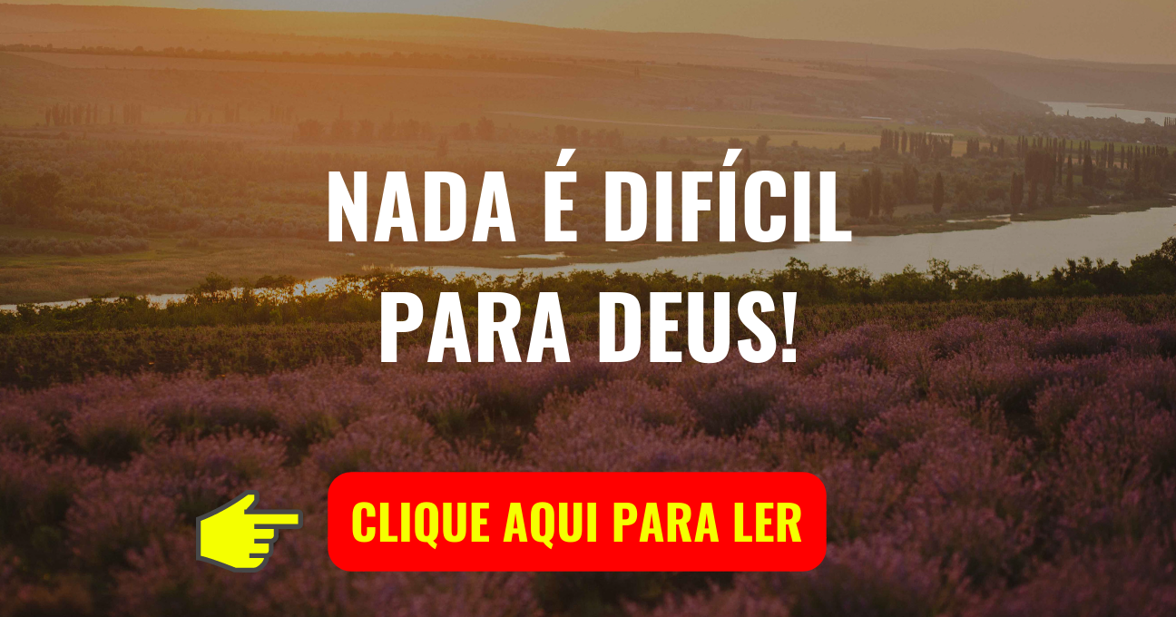 NADA É DIFÍCIL PARA DEUS!