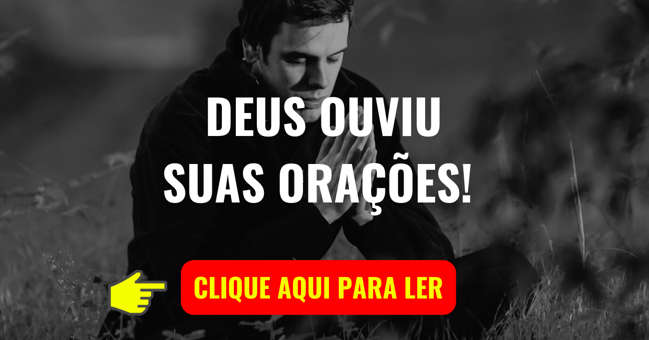 DEUS OUVIU SUAS ORAÇÕES!