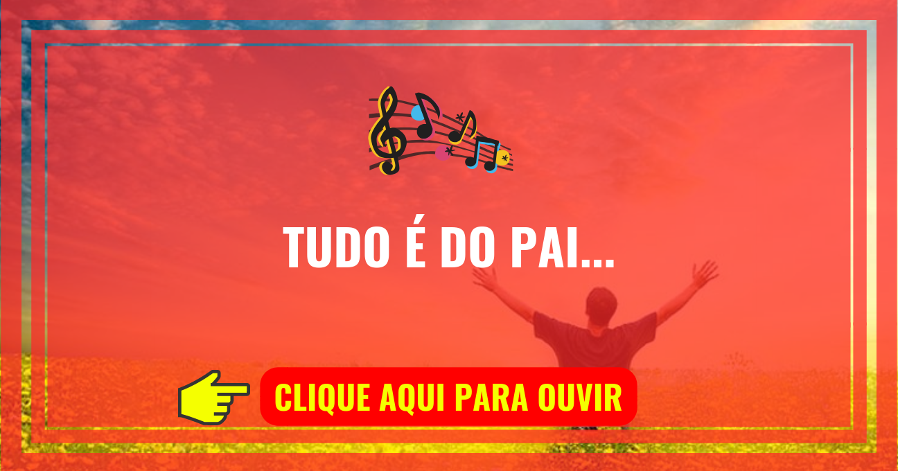 Louvor de hoje – Tudo É do Pai