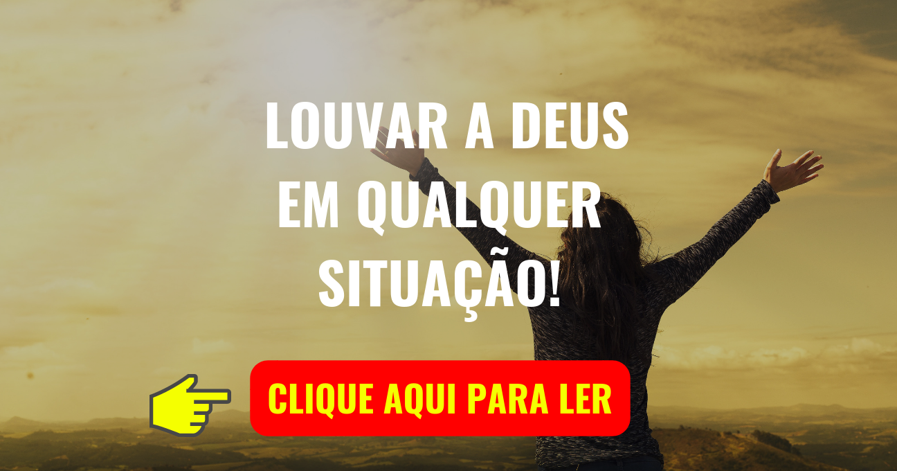 LOUVAR A DEUS EM QUALQUER SITUAÇÃO!