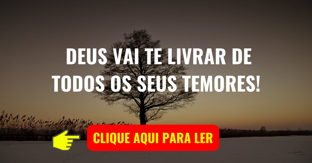 DEUS VAI TE LIVRAR DE TODOS OS SEUS TEMORES!