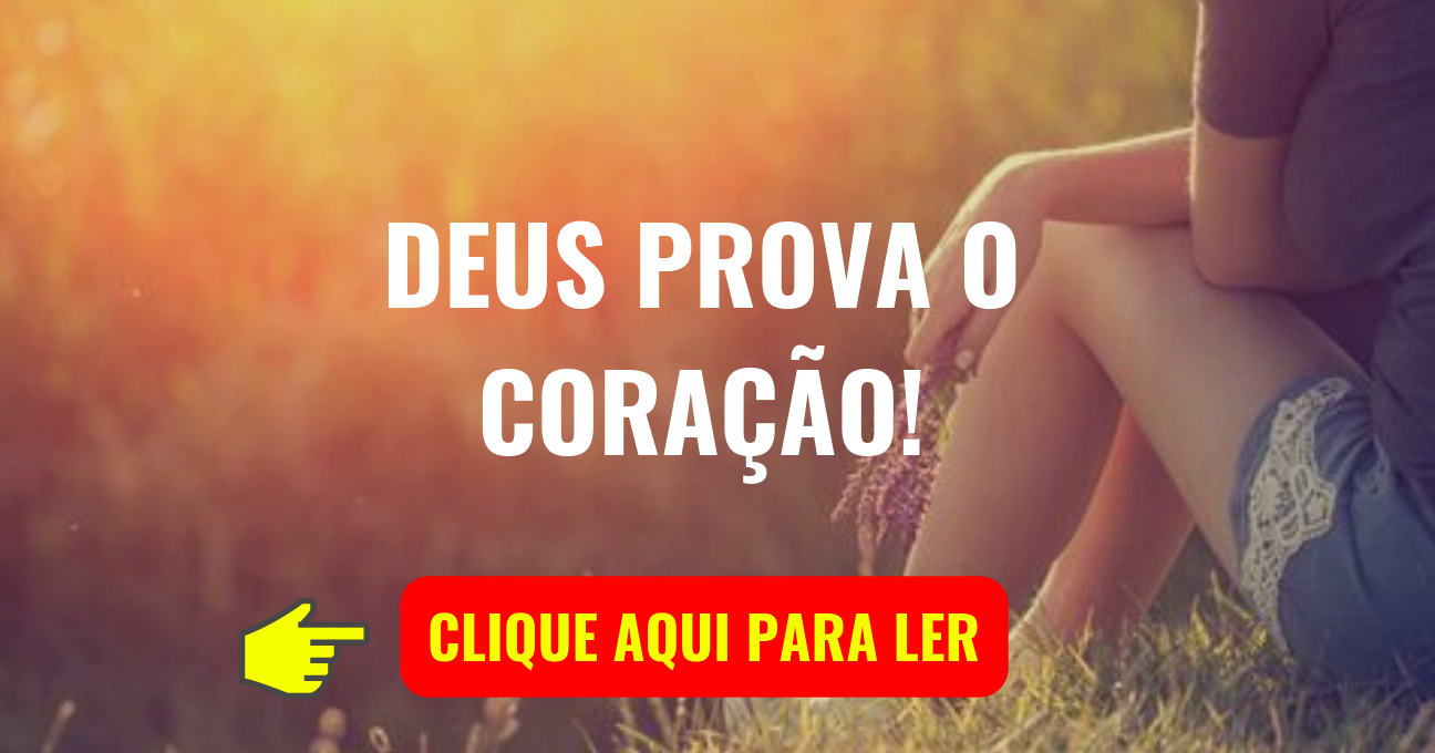 DEUS PROVA O CORAÇÃO!