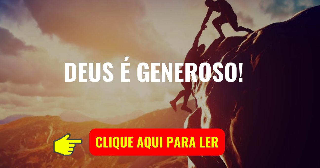 DEUS É GENEROSO!