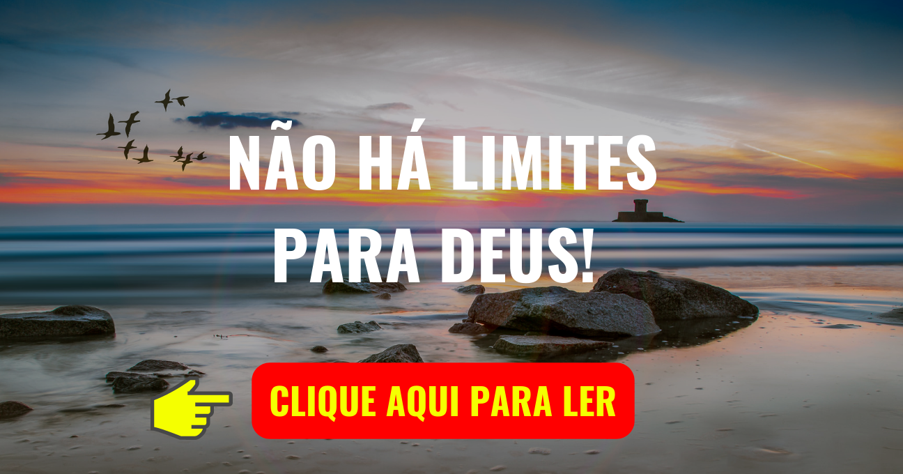 NÃO HÁ LIMITES PARA DEUS!