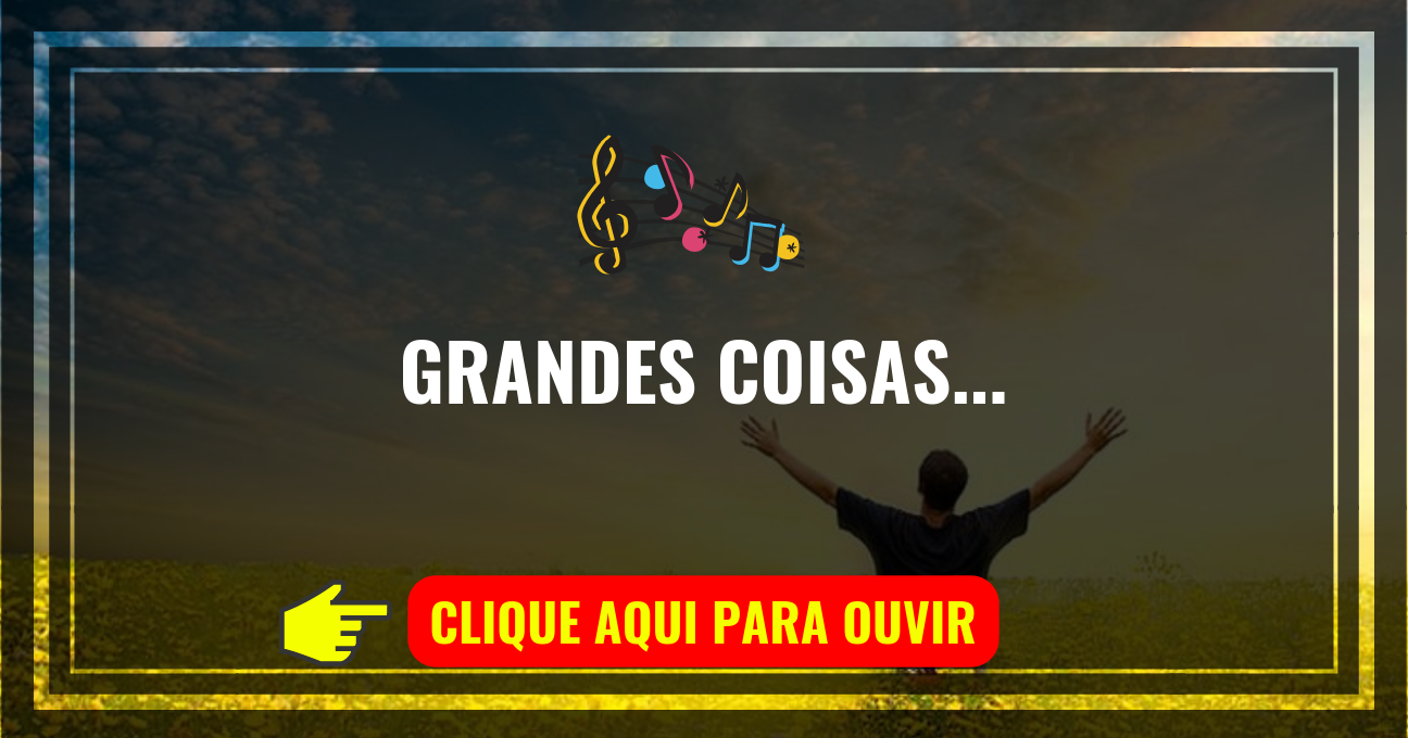 Louvor de hoje – Grandes Coisas (Fernandinho)