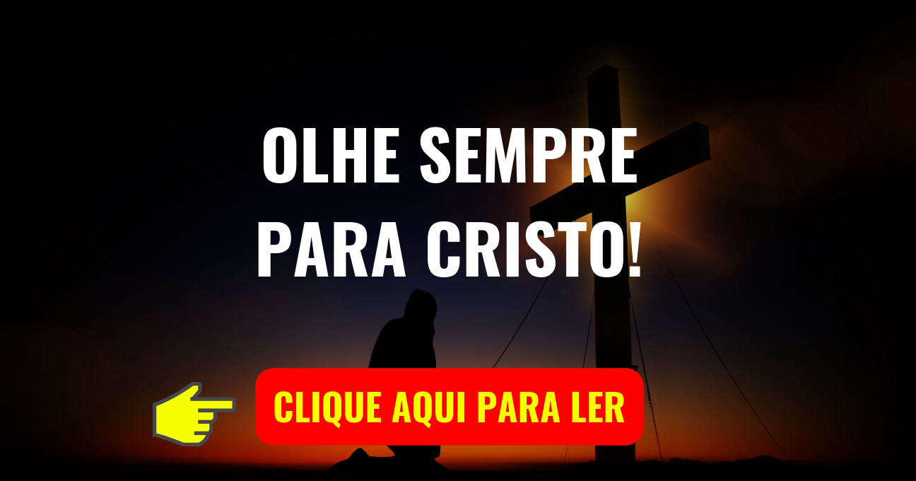 OLHE SEMPRE PARA CRISTO!