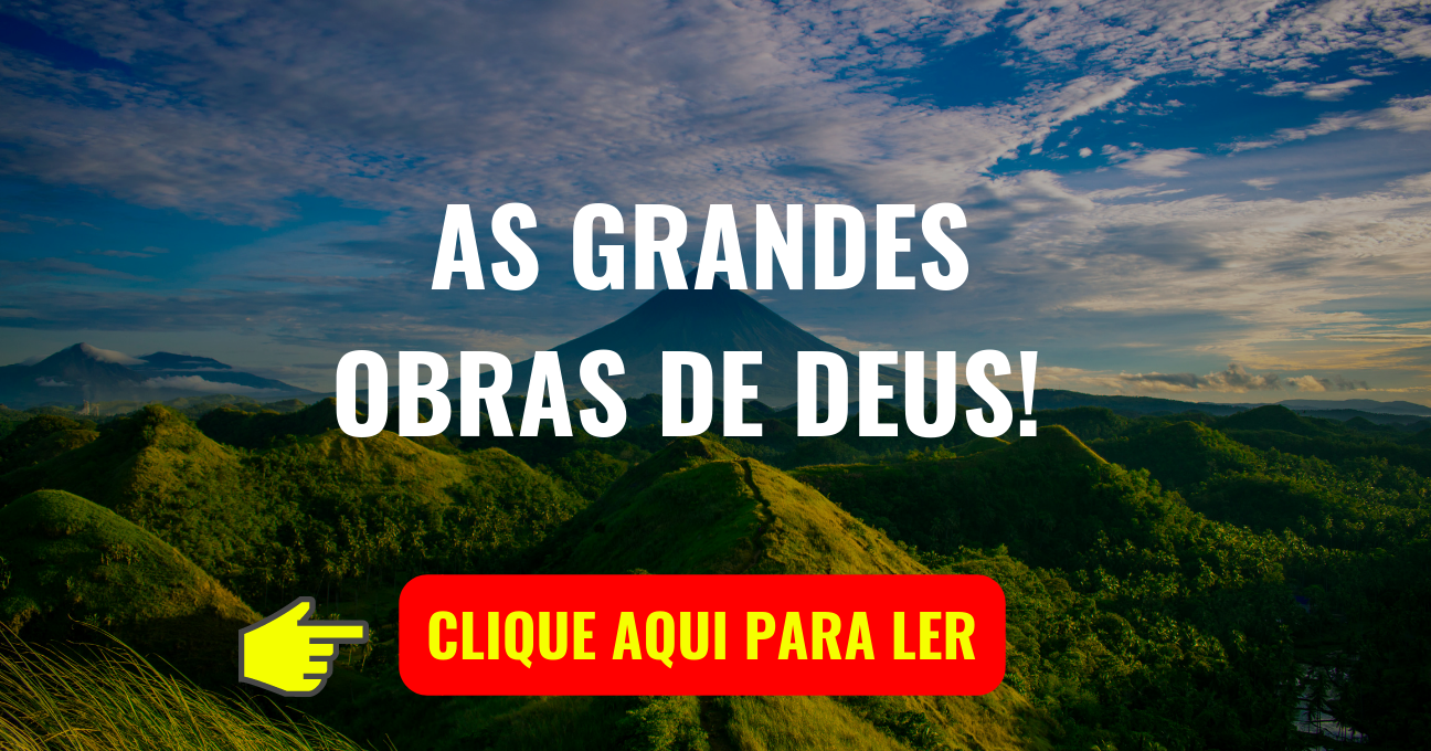 AS GRANDES OBRAS DE DEUS!