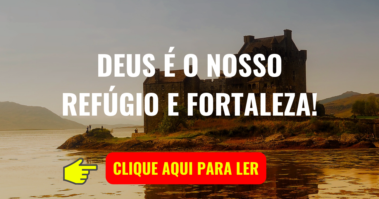 DEUS É O NOSSO REFÚGIO E FORTALEZA!