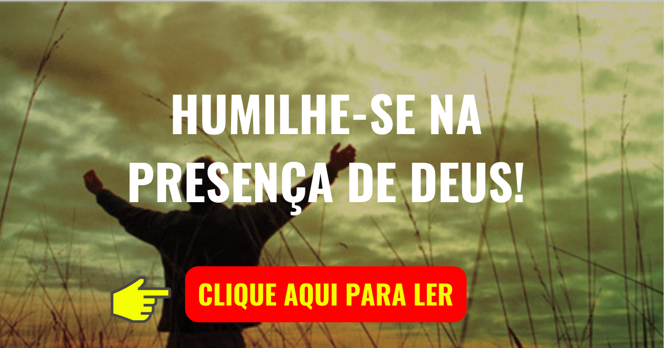 HUMILHE-SE NA PRESENÇA DE DEUS!