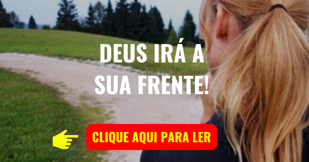 DEUS IRÁ A SUA FRENTE!