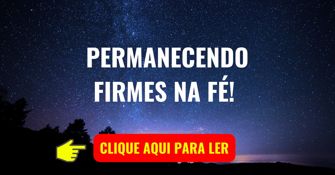 PERMANECENDO FIRMES NA FÉ!