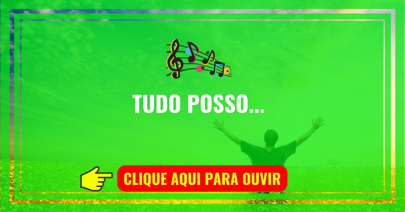 Louvor de hoje – Tudo Posso (Marquinhos Gomes)