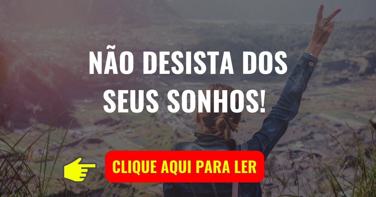 NÃO DESISTA DOS SEUS SONHOS!