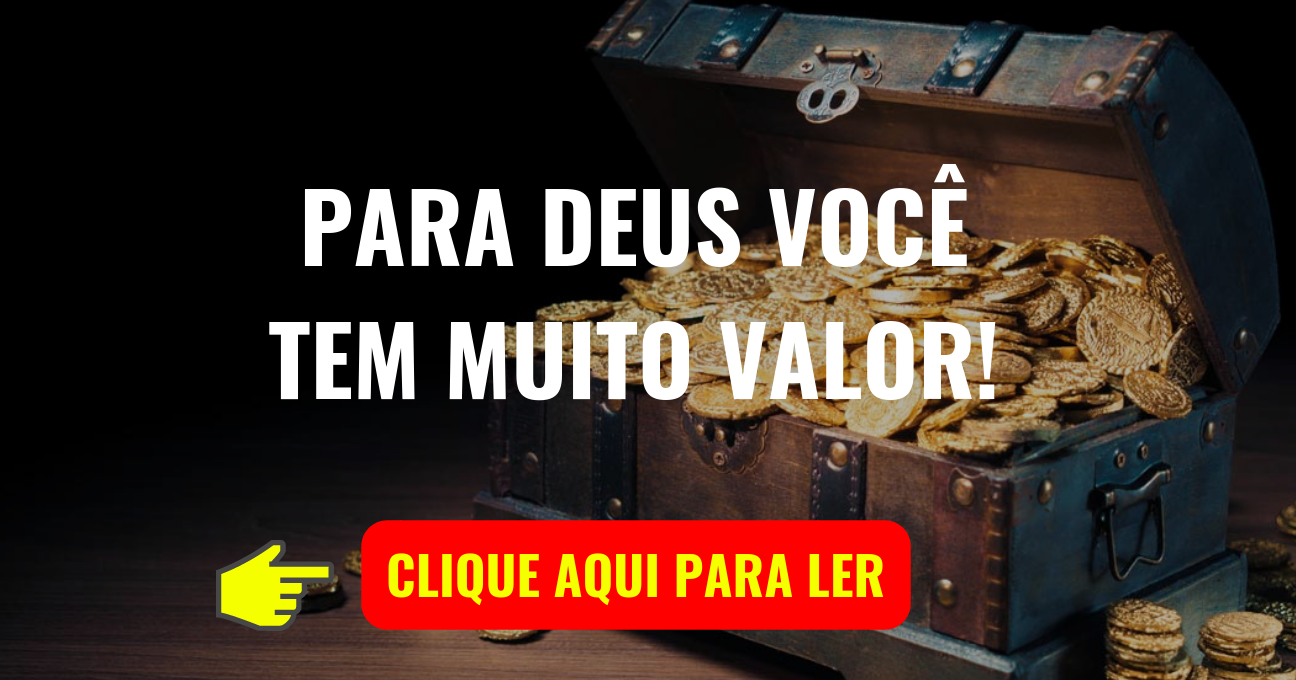 PARA DEUS VOCÊ TEM MUITO VALOR!