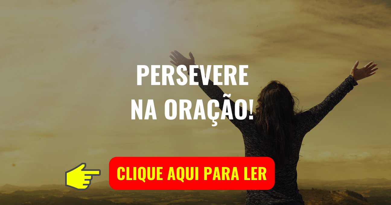 PERSEVERE NA ORAÇÃO!