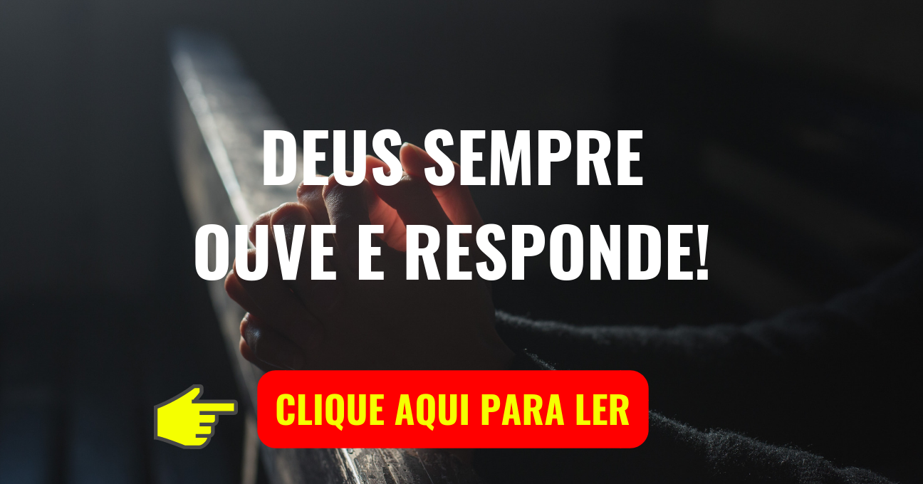 DEUS SEMPRE OUVE E RESPONDE!