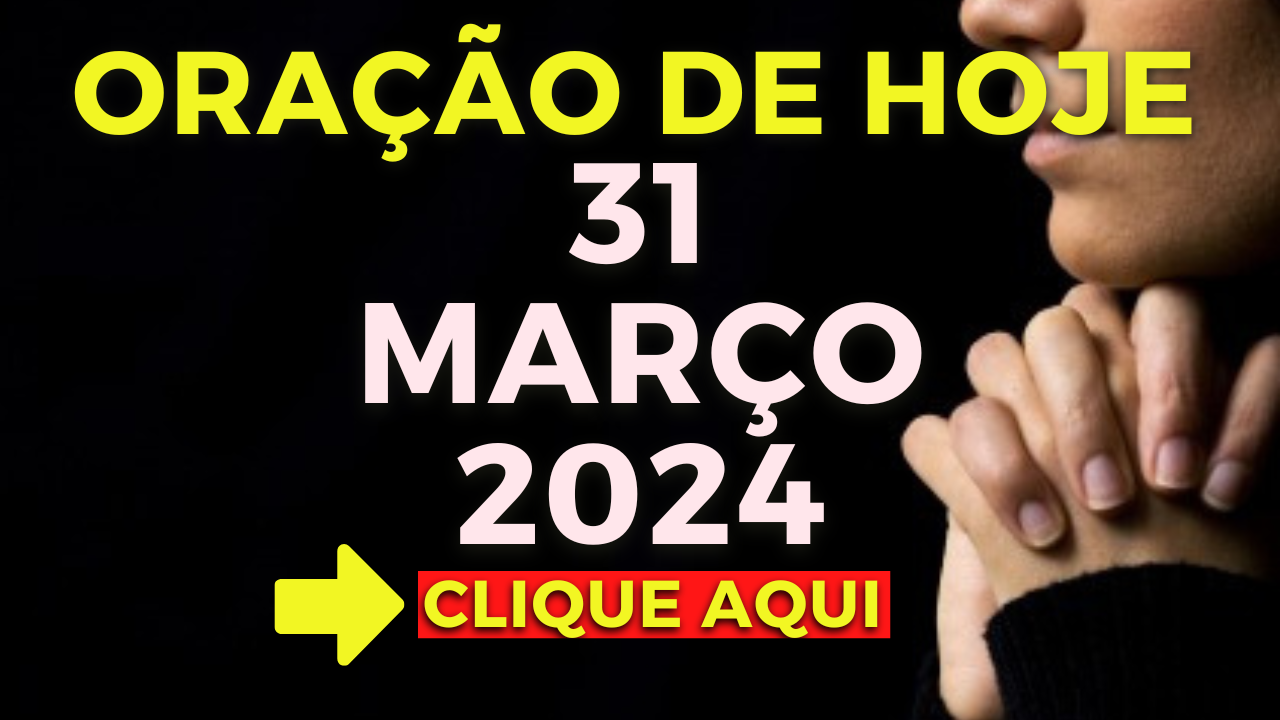 Oração de Hoje – Domingo 31 de Março de 2024 (Feliz Páscoa)