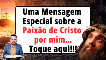 Palavra de Hoje – Sobre a paixão de Cristo por mim