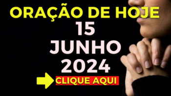 Oração de Hoje – Sábado 15 de Junho de 2024