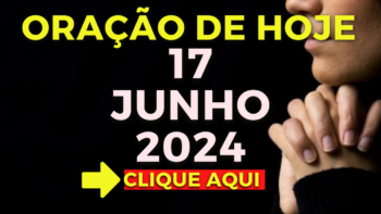 Oração de Hoje – Segunda 17 de Junho de 2024