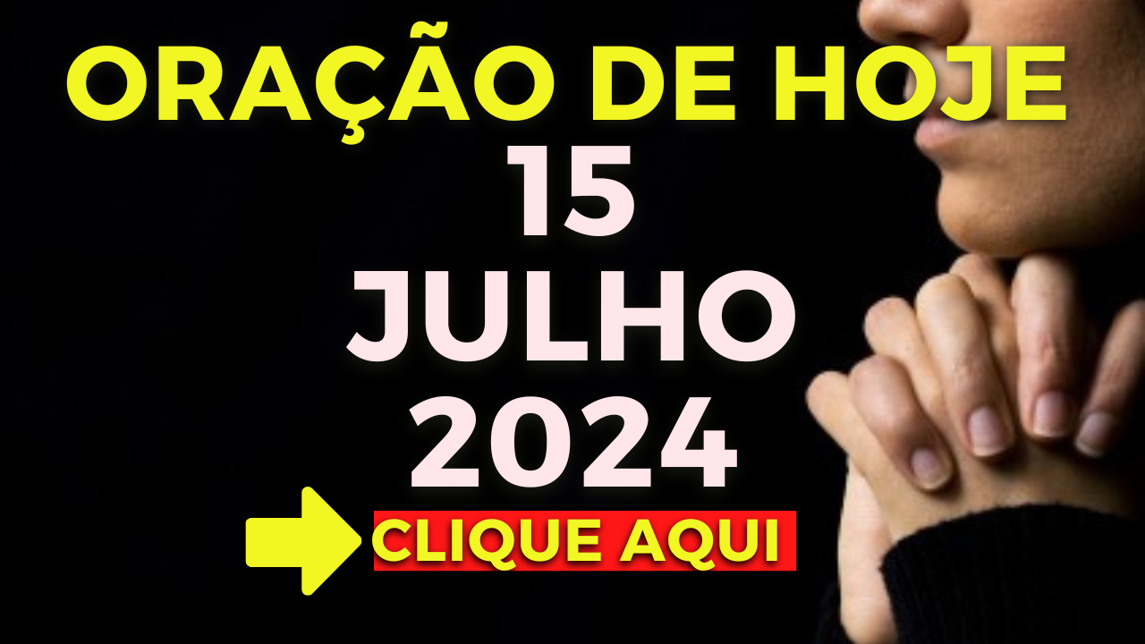 Oração de Hoje – Segunda 15 de Julho de 2024