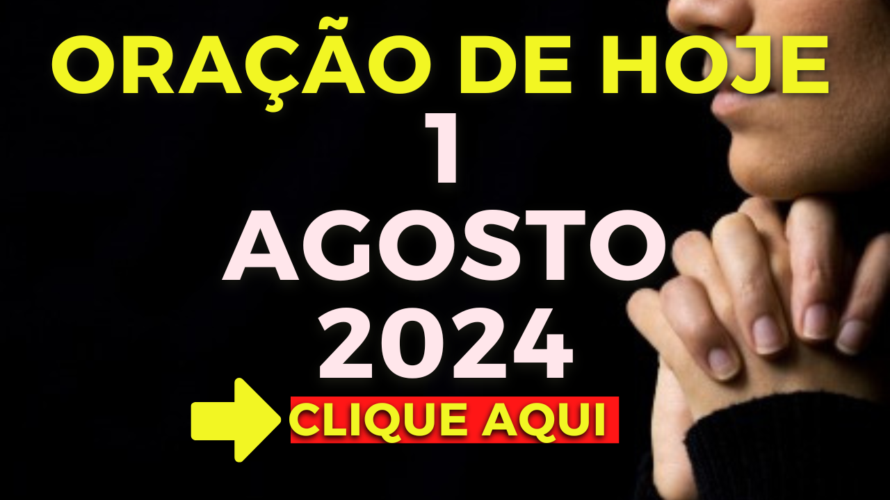 Oração de Hoje – Quinta 1 de Agosto de 2024