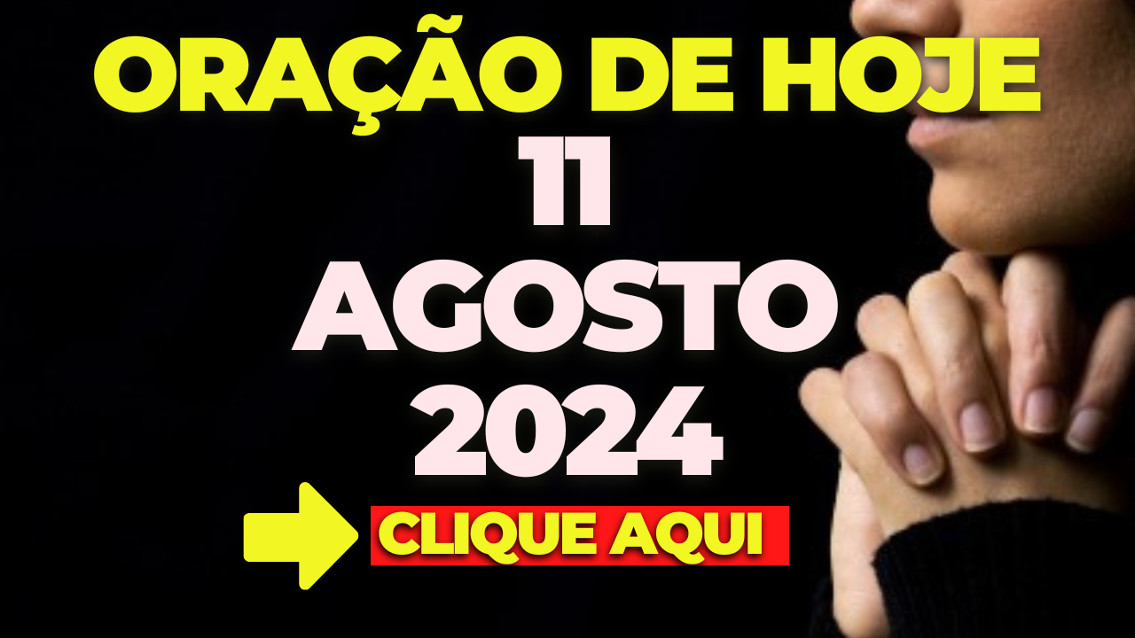 Oração de Hoje – Domingo 11 de Agosto de 2024