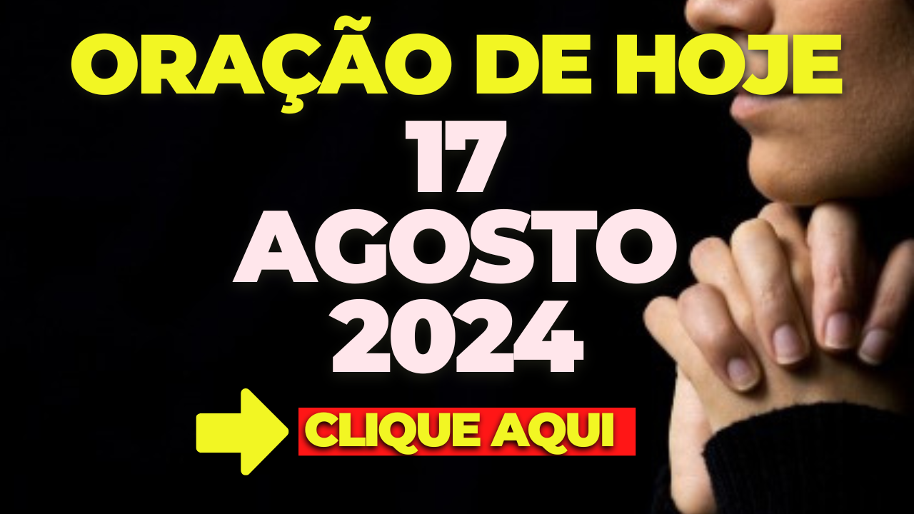 Oração de Hoje Sábado 17 de Agosto de 2024