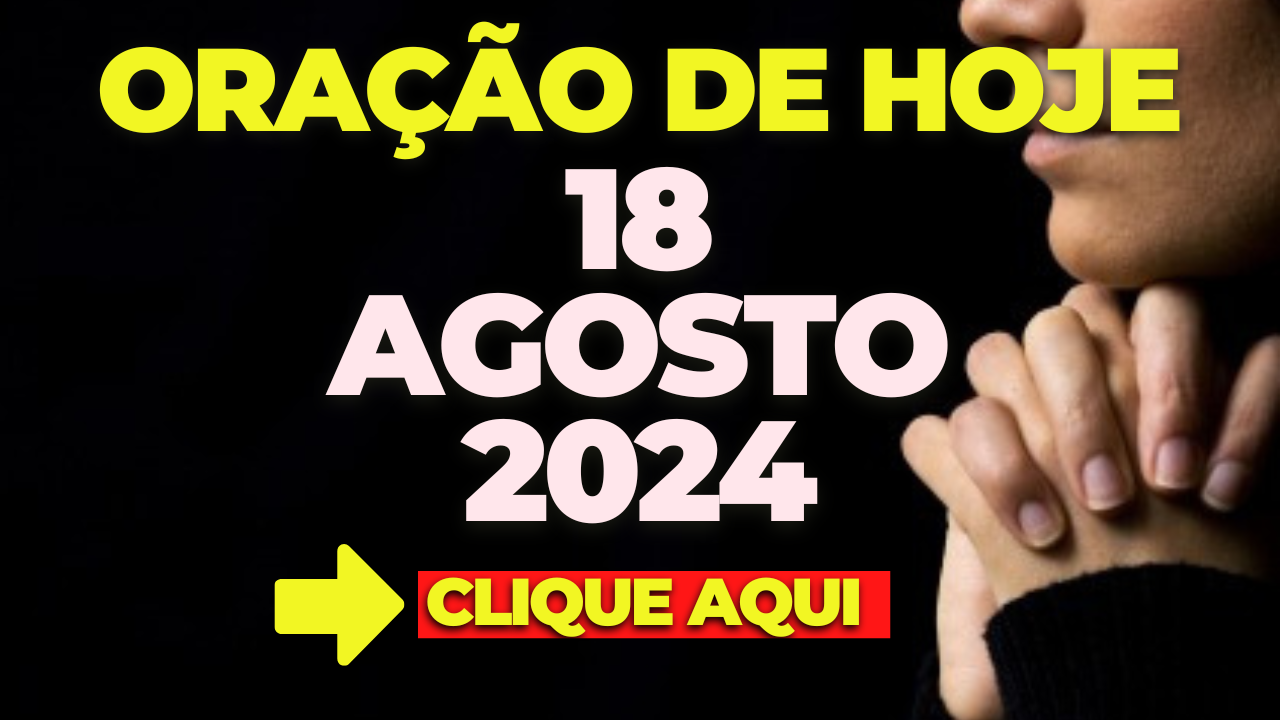 Oração de Hoje Domingo 18 de Agosto de 2024