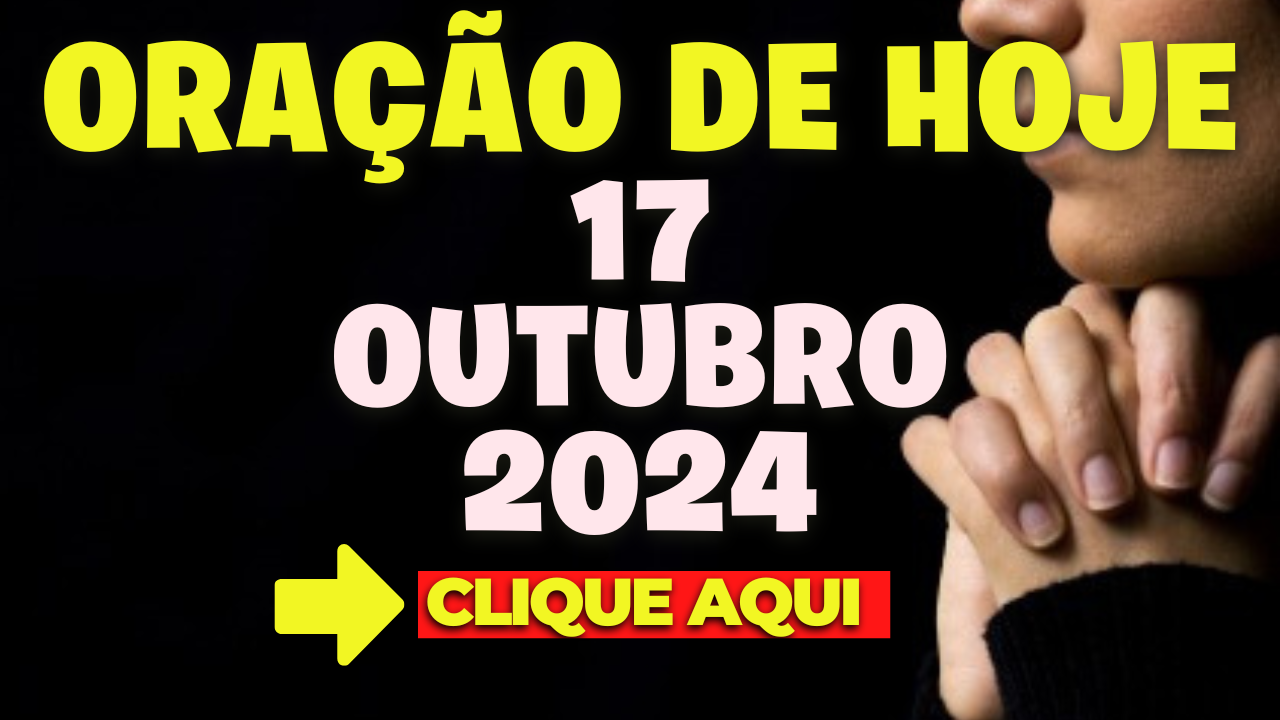 Oração de Hoje Quinta 17 de Outubro de 2024